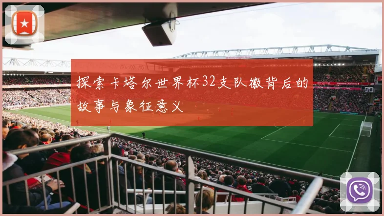 探索卡塔尔世界杯32支队徽背后的故事与象征意义